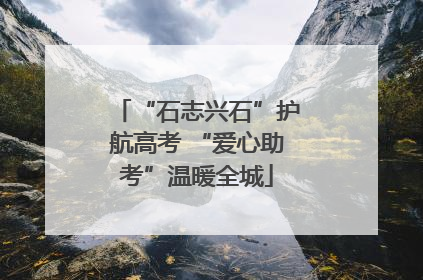 “石志兴石”护航高考 “爱心助考”温暖全城
