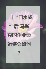 “口水战”后 马斯克的企业命运将会如何？