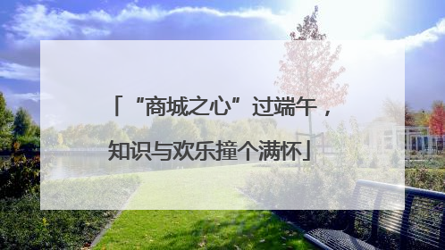 “商城之心”过端午，知识与欢乐撞个满怀