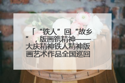 “铁人”回“故乡”，版画镌精神——大庆精神铁人精神版画艺术作品全国巡回展走进玉门油田