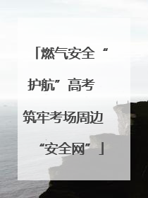 燃气安全“护航”高考 筑牢考场周边“安全网”