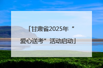 甘肃省2025年“爱心送考”活动启动