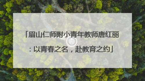 眉山仁师附小青年教师唐红丽：以青春之名，赴教育之约