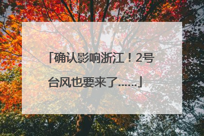 确认影响浙江！2号台风也要来了……
