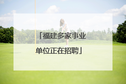 福建多家事业单位正在招聘