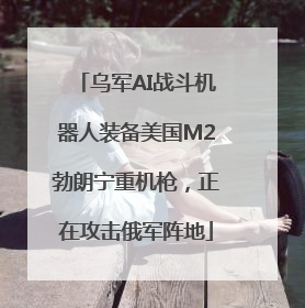 乌军AI战斗机器人装备美国M2勃朗宁重机枪，正在攻击俄军阵地