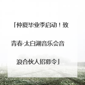 仲夏毕业季启动！致青春·太白湖音乐会音浪合伙人招募令
