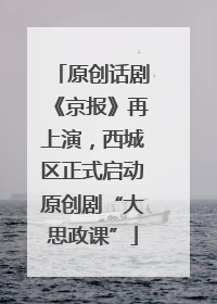 原创话剧《京报》再上演，西城区正式启动原创剧“大思政课”