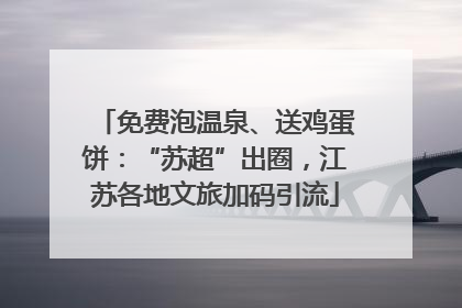 免费泡温泉、送鸡蛋饼：“苏超”出圈，江苏各地文旅加码引流