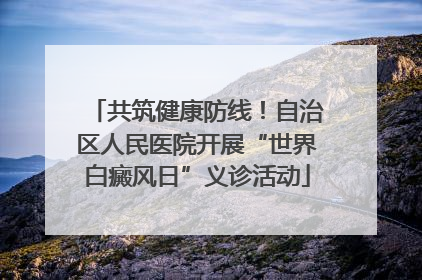 共筑健康防线！自治区人民医院开展“世界白癜风日”义诊活动