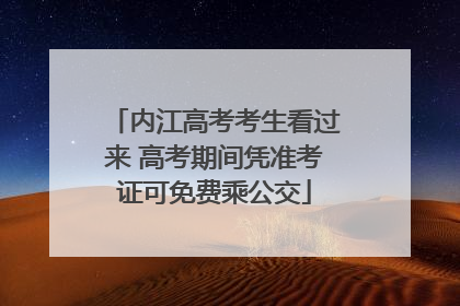 内江高考考生看过来 高考期间凭准考证可免费乘公交