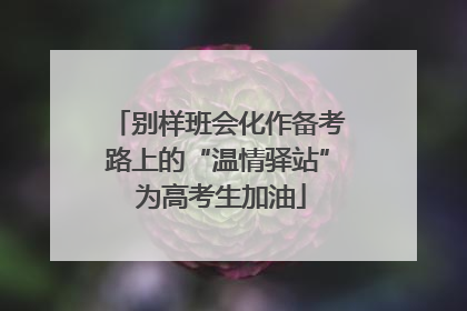 别样班会化作备考路上的“温情驿站” 为高考生加油