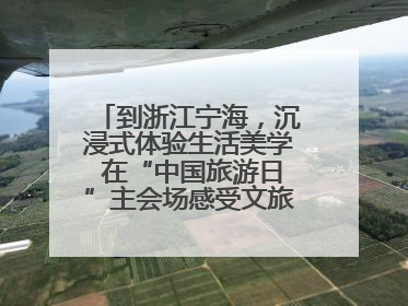 到浙江宁海，沉浸式体验生活美学 在“中国旅游日”主会场感受文旅新气象