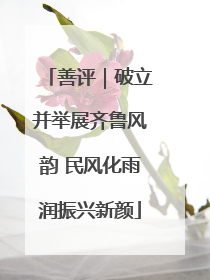 善评｜破立并举展齐鲁风韵 民风化雨润振兴新颜