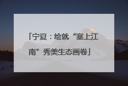 宁夏：绘就“塞上江南”秀美生态画卷