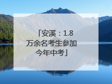 安溪：1.8万余名考生参加今年中考