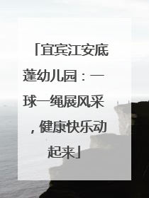 宜宾江安底蓬幼儿园：一球一绳展风采，健康快乐动起来