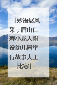 妙语展风采，眉山仁寿小龙人附设幼儿园举行故事大王比赛