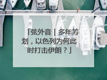 弦外音｜多年筹划，以色列为何此时打击伊朗？