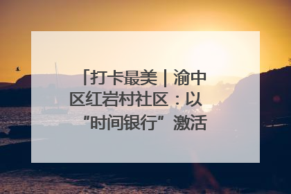 打卡最美｜渝中区红岩村社区：以“时间银行”激活垃圾分类新动能