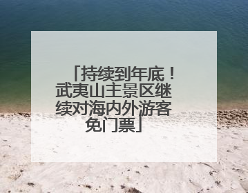 持续到年底！武夷山主景区继续对海内外游客免门票
