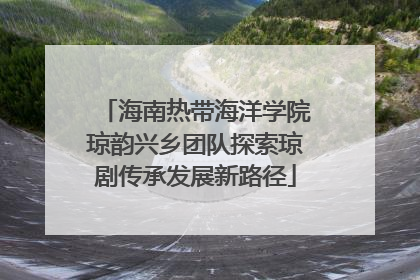 海南热带海洋学院琼韵兴乡团队探索琼剧传承发展新路径