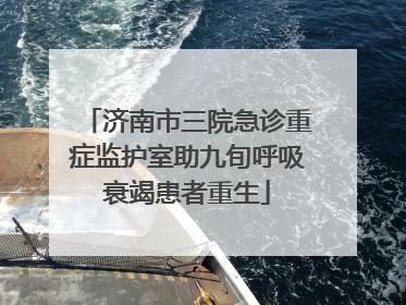 济南市三院急诊重症监护室助九旬呼吸衰竭患者重生