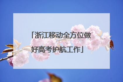 浙江移动全方位做好高考护航工作