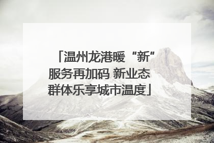 温州龙港暖“新”服务再加码 新业态群体乐享城市温度