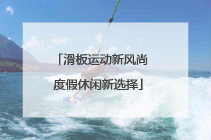 滑板运动新风尚 度假休闲新选择