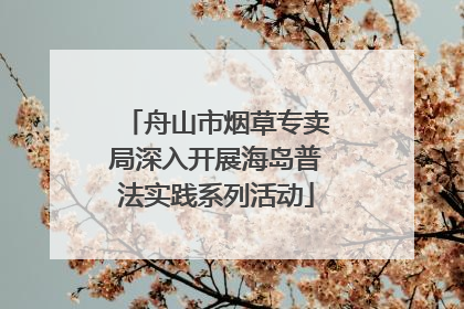舟山市烟草专卖局深入开展海岛普法实践系列活动