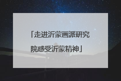 走进沂蒙画派研究院感受沂蒙精神