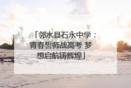 邻水县石永中学：青春誓师战高考 梦想启航铸辉煌