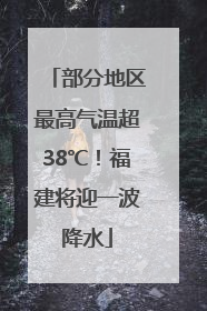 部分地区最高气温超38℃！福建将迎一波降水