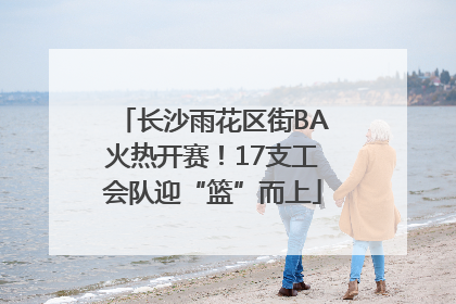长沙雨花区街BA火热开赛！17支工会队迎“篮”而上