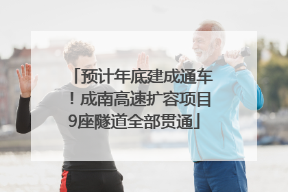 预计年底建成通车！成南高速扩容项目9座隧道全部贯通