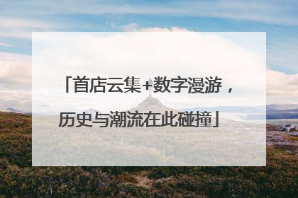 首店云集+数字漫游，历史与潮流在此碰撞