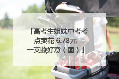高考生姐妹中考考点卖花 6.78元一支藏好意（图）
