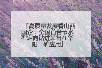 高质量发展看山西国企：全国首台节水型定向钻进装备在华阳一矿应用