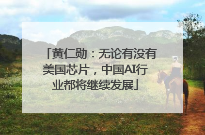黄仁勋：无论有没有美国芯片，中国AI行业都将继续发展