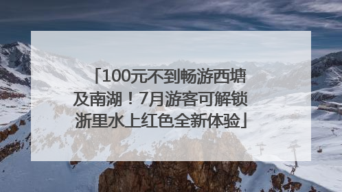 100元不到畅游西塘及南湖！7月游客可解锁浙里水上红色全新体验