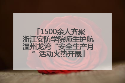 1500余人齐聚 浙江安防学院师生护航温州龙湾“安全生产月”活动火热开展