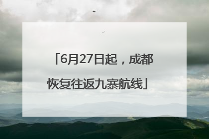 6月27日起，成都恢复往返九寨航线